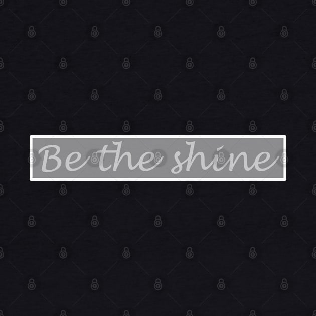 Be the Shine!!! by NikGenArtGroup